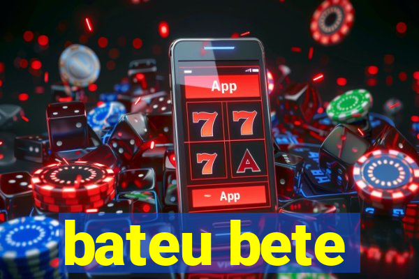 bateu bete